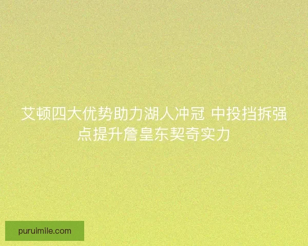 艾顿四大优势助力湖人冲冠 中投挡拆强点提升詹皇东契奇实力